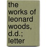 The Works Of Leonard Woods, D.D.; Letter door Leonard Woods
