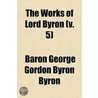 The Works Of Lord Byron (V. 5) door Baron George Gordon Byron Byron