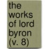 The Works Of Lord Byron (V. 8)