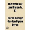 The Works Of Lord Byron (V. 8) door Baron George Gordon Byron Byron