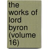 The Works Of Lord Byron (Volume 16) door Lord George Gordon Byron