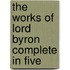 The Works Of Lord Byron Complete In Five