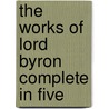 The Works Of Lord Byron Complete In Five door Baron George Gordon Byron Byron