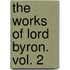 The Works Of Lord Byron. Vol. 2