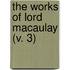 The Works Of Lord Macaulay (V. 3)