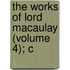 The Works Of Lord Macaulay (Volume 4); C