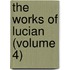 The Works Of Lucian (Volume 4)