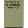 The Works Of Mr. Archibald M'Lean (V.2); door Archibald Maclean