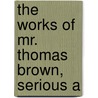 The Works Of Mr. Thomas Brown, Serious A door Thomas Brown