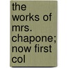 The Works Of Mrs. Chapone; Now First Col by Hester Chapone