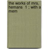 The Works Of Mrs. Hemans  1 ; With A Mem door Felicia Dorothea Browne Hermans