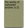 The Works Of Nathaniel Lardner (V.3) door Rev Nathaniel Lardner