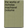 The Works Of Nicholas Machiavel (Volume door Niccolò Machiavelli