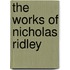 The Works Of Nicholas Ridley
