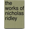 The Works Of Nicholas Ridley door Nicholas Ridley