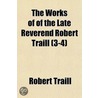 The Works Of Of The Late Reverend Robert door Robert Traill