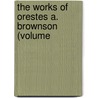 The Works Of Orestes A. Brownson (Volume by Orestes Augustus Brownson