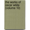The Works Of Oscar Wilde (Volume 10) door Cscar Wilde