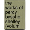 The Works Of Percy Bysshe Shelley (Volum by Unknown Author