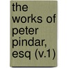 The Works Of Peter Pindar, Esq (V.1) door Peter Pindar