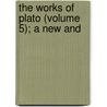 The Works Of Plato (Volume 5); A New And by Plato Plato