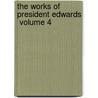 The Works Of President Edwards  Volume 4 door Jonathan Edwards