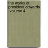 The Works Of President Edwards  Volume 4 by Jonathan Edwards