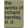 The Works Of Richard Bentley, D. D. by Richard Bentley