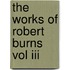 The Works Of Robert Burns Vol Iii