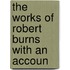 The Works Of Robert Burns With An Accoun