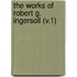 The Works Of Robert G. Ingersoll (V.1)
