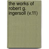 The Works Of Robert G. Ingersoll (V.11) door Colonel Robert Green Ingersoll