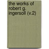 The Works Of Robert G. Ingersoll (V.2) door Colonel Robert Green Ingersoll
