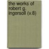 The Works Of Robert G. Ingersoll (V.8)