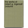The Works Of Robert G. Ingersoll (Volume door Colonel Robert Green Ingersoll