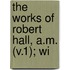 The Works Of Robert Hall, A.M. (V.1); Wi