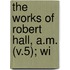 The Works Of Robert Hall, A.M. (V.5); Wi