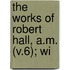 The Works Of Robert Hall, A.M. (V.6); Wi