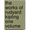 The Works Of Rudyard Kipling One Volume by Rudyard Kilpling