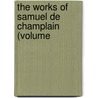 The Works Of Samuel De Champlain (Volume door Samuel De Champlain