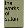 The Works Of Satan door Richard Aumerle Maher