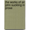 The Works Of Sir John Suckling In Prose door Sir John Suckling