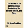 The Works Of Sir John Suckling; Containi door Sir John Suckling