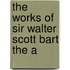 The Works Of Sir Walter Scott Bart The A