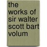 The Works Of Sir Walter Scott Bart Volum by Walter Scott