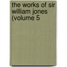The Works Of Sir William Jones (Volume 5 by Sir William Jones