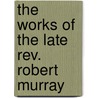 The Works Of The Late Rev. Robert Murray door Robert Murray M'Cheyne