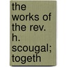 The Works Of The Rev. H. Scougal; Togeth door Henry Scougal