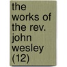 The Works Of The Rev. John Wesley (12) door John Wesley
