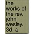The Works Of The Rev. John Wesley. 3d. A